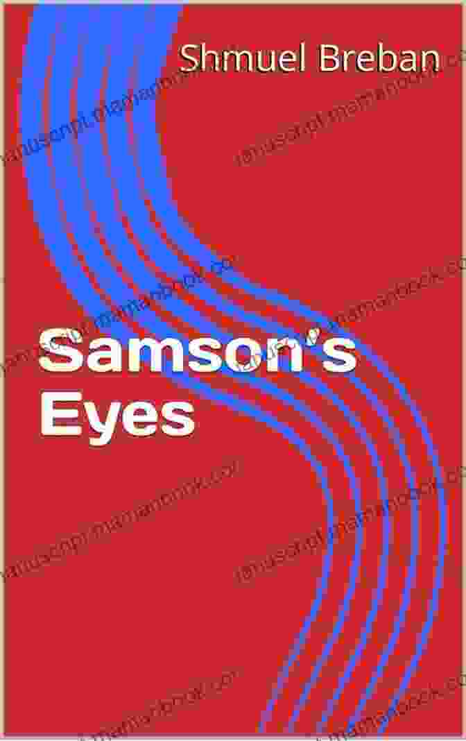 Samson, Eyes Kings Prophets: Exploring The Biblical Epic Of Strength, Betrayal, And Redemption Samson S Eyes (Kings Prophets)