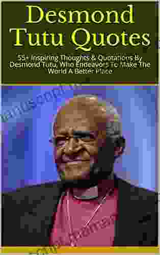 Desmond Tutu Quotes: 55+ Inspiring Thoughts Quotations By Desmond Tutu Who Endeavors To Make The World A Better Place