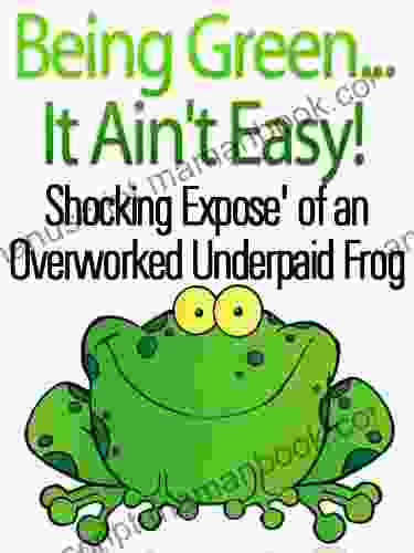 Being Green It Ain T Easy Shocking Expose Of An Overworked Underpaid Frog (19 Questions Interviews Ask More Questions TM 1)