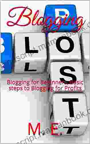 Blogging: Blogging For Beginners Basic Steps To Blogging For Profits (How To Make Money Online 1)