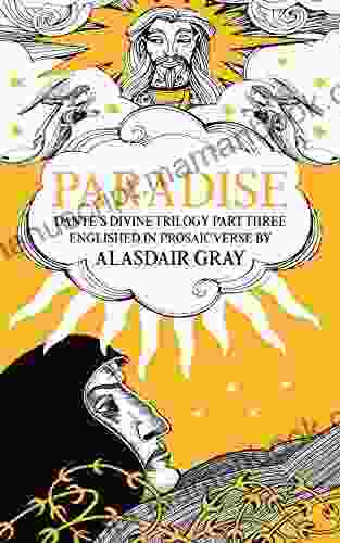 PARADISE: Dante S Divine Trilogy Part Three Englished In Prosaic Verse By Alasdair Gray (Dantes Divine Trilogy 3)