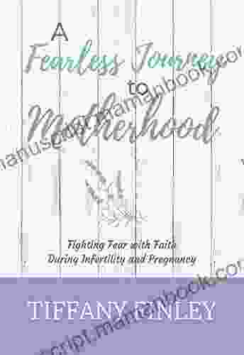 A Fearless Journey To Motherhood: Fighting Fear With Faith During Infertility Pregnancy