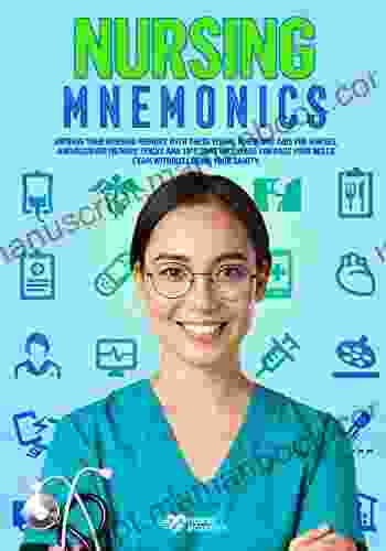 Nursing Mnemonics: Improve Your Nursing Memory With These Visual Mnemonic Aids For Nurses And Discover Memory Tricks And Tips That Will Make You Pass Your NCLEX Exam Without Losing Your Sanity