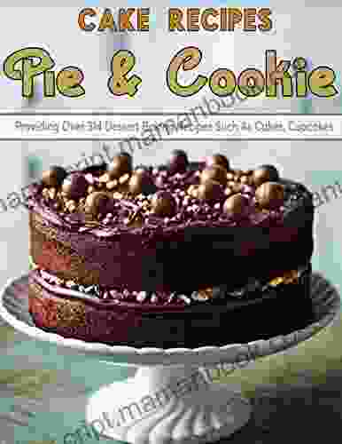 Cake Recipes Pie Cookie: Providing Over 314 Dessert Baking Recipes Such As Cakes Cupcakes