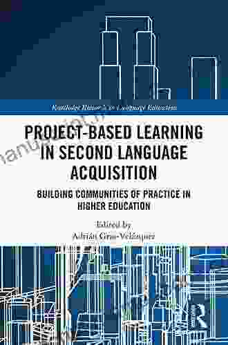 Project Based Learning In Second Language Acquisition: Building Communities Of Practice In Higher Education (Routledge Research In Language Education)