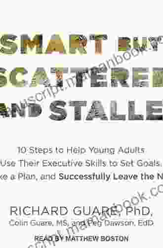 Smart But Scattered And Stalled: 10 Steps To Help Young Adults Use Their Executive Skills To Set Goals Make A Plan And Successfully Leave The Nest