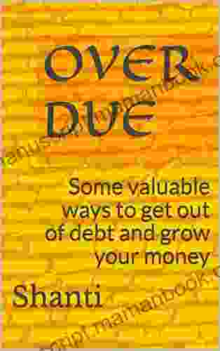Overdue: Some Valuable Ways To Get Out Of Debt And Grow Your Money