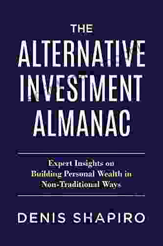 The Alternative Investment Almanac: Expert Insights On Building Personal Wealth In Non Traditional Ways