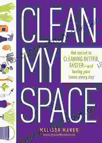 Clean My Space: The Secret To Cleaning Better Faster And Loving Your Home Every Day