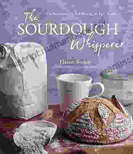 The Sourdough Whisperer: The Secrets To No Fail Baking With Epic Results
