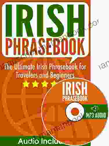 Irish Phrasebook: The Ultimate Irish Phrasebook For Travelers And Beginners (Gaeilge/Gaelic Audio Included)
